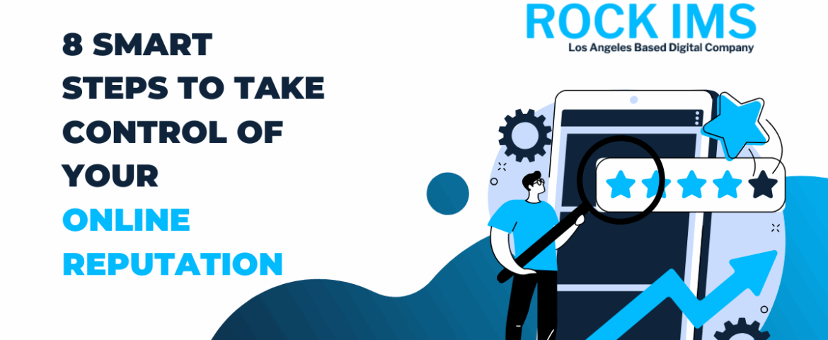 8 Smart Steps to Take Control of Your Online Reputation
