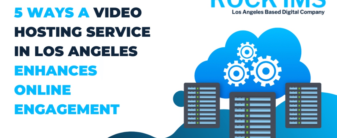 5 Ways a Video Hosting Service in Los Angeles Enhances Online Engagement
