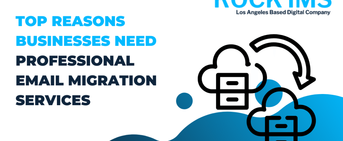 Top Reasons Businesses Need Professional Email Migration Services