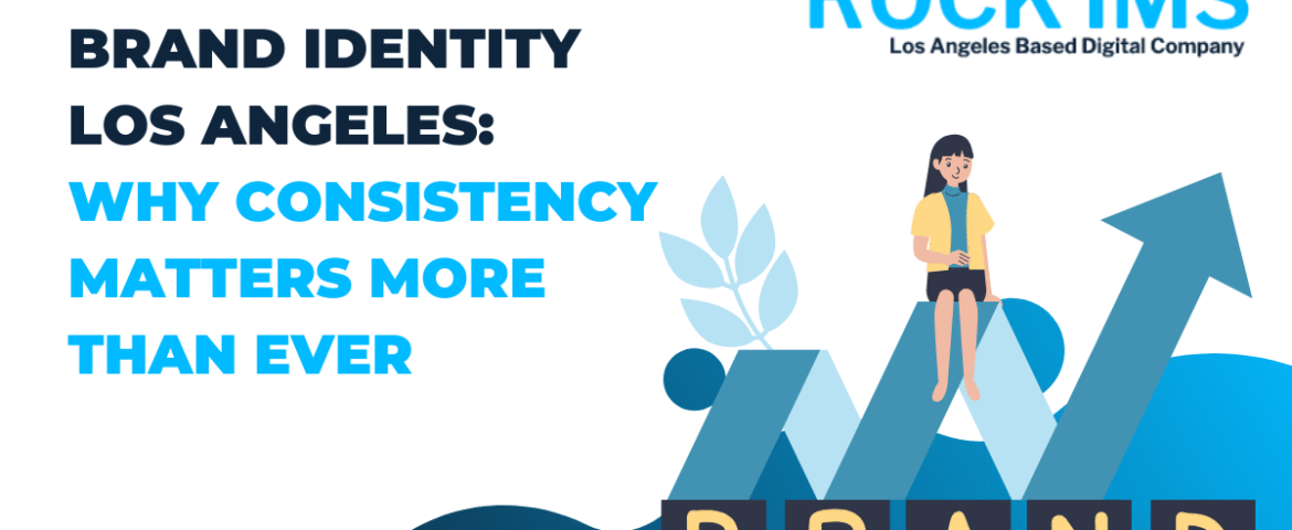 Brand Identity Los Angeles: Why Consistency Matters More Than Ever