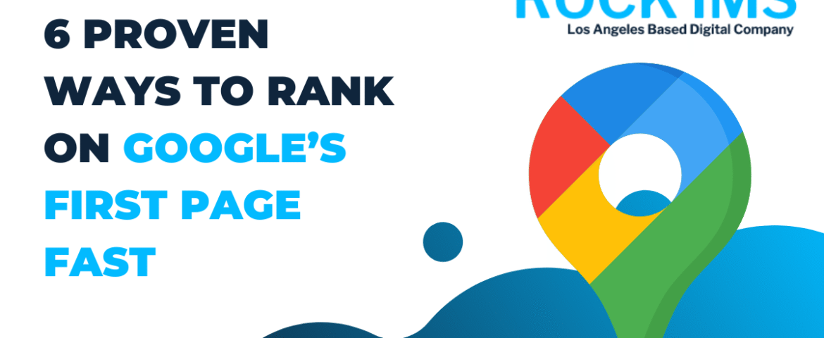 6 Proven Ways to Rank on Google’s First Page Fast