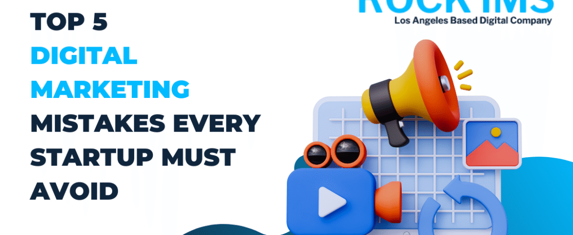 Top 5 Digital Marketing Mistakes Every Startup Must Avoid