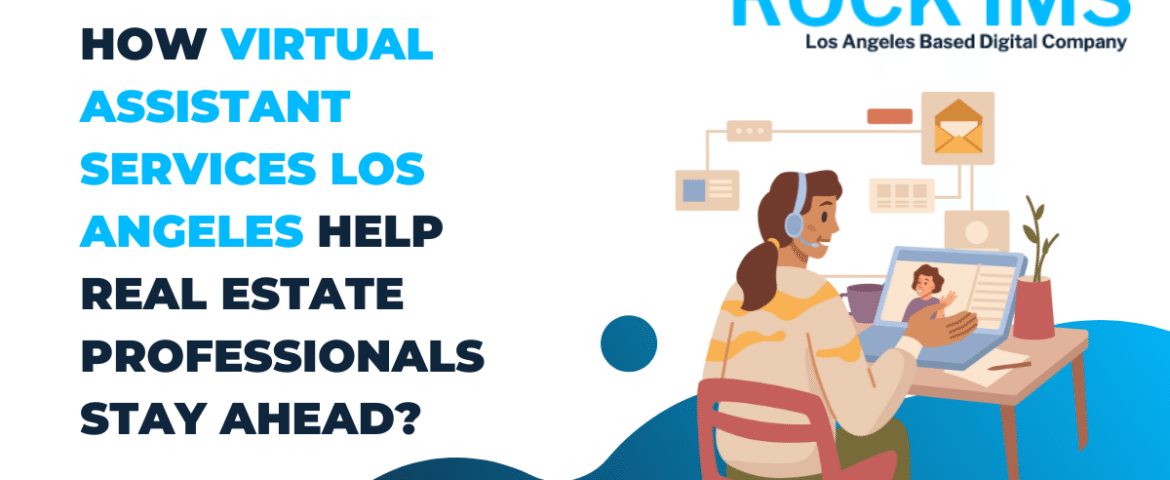 How Virtual Assistant Services Los Angeles Help Real Estate Professionals Stay Ahead?