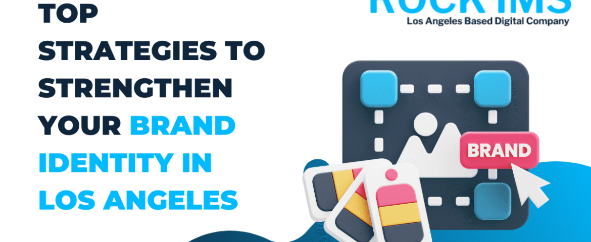 Top Strategies to Strengthen Your Brand Identity in Los Angeles