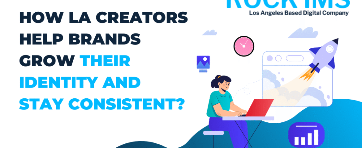 How LA Creators Help Brands Grow Their Identity and Stay Consistent?
