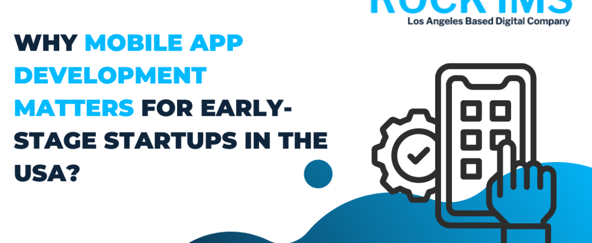 Why Mobile App Development Matters for Early-Stage Startups in the USA?