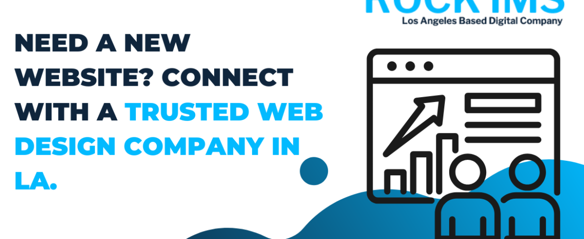 Need a New Website? Connect with a Trusted Web Design Company in LA.