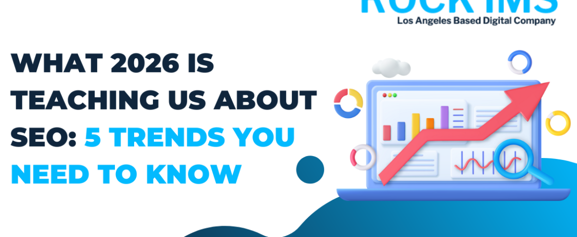 What 2026 Is Teaching Us About SEO: 5 Trends You Need to Know