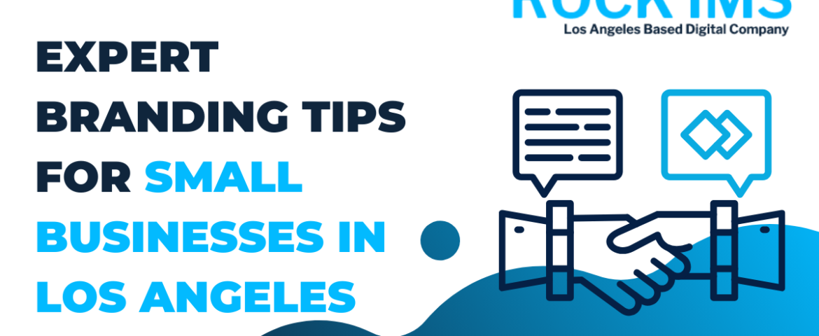 Expert Branding Tips for Small Businesses in Los Angeles