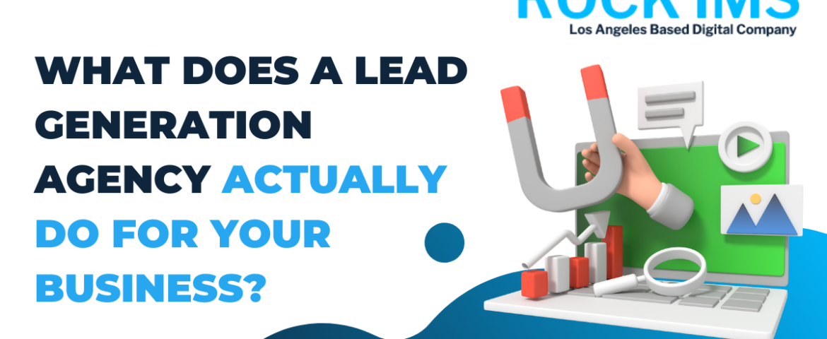 What Does a Lead Generation Agency Actually Do for Your Business?